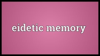 Eidetic memory Meaning [upl. by Teerprug]