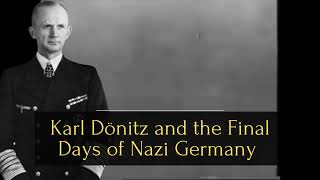 The Twilight of the Reich  Karl Dönitz and the Final Days of Nazi Germany [upl. by Yelsa]