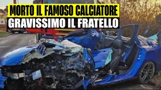 ULTIMORA MORTO IN UN GRAVISSIMO INCIDENTE IL FAMOSO CALCIATORE GRAVE ANCHE IL FRATELLO [upl. by Naugan720]