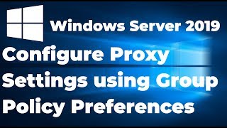 Configure Proxy Settings using Group Policy Preferences  Windows Server 2019 [upl. by Gilus]