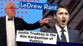 LeDrew Rant  Justin Trudeau is the Kim Kardashian of Canadian Politics [upl. by Weylin]