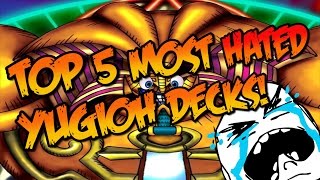 TOP 5 MOST HATED YUGIOH DECKS OF ALL TIME UNCENSORED [upl. by Iem]