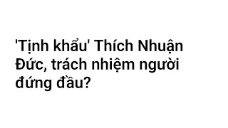 Tịnh khẩu Thích Nhuận Đức trách nhiệm người đứng đầu [upl. by Iorgos294]