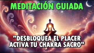 MEDITACIÓN para Activar tu Chakra SACRO Desbloquea el PLACER [upl. by Farlee]