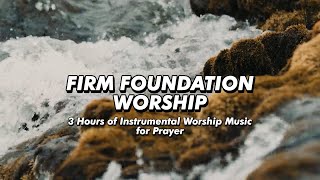 Firm Foundation Worship  3 Hours of Instrumental Worship Music for Prayer [upl. by Kcirddec62]