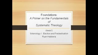 Systematic Theology 5 Soteriology I Election and Predestination [upl. by Eiboh]