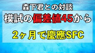 【画像あり】模試の偏差値45からたった2ヶ月で慶應SFC合格の森下君との対談 [upl. by Therine667]