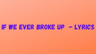 If We Ever Broke Up Lyrics [upl. by Einhpets566]