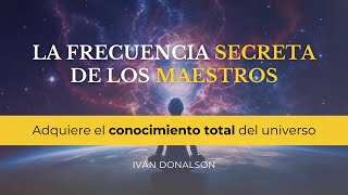 ADQUIERE CONOCIMIENTO TOTAL DEL UNIVERSO  LA FRECUENCIA SECRETA DE LOS MAESTROS [upl. by Klarrisa]