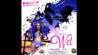 DJ DOTCOM PRESENTS THE ULTIMATE SOCA MIXTAPE SOAKING WET VOL 1 APRIL 2018 [upl. by Kinnon909]