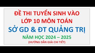 Đề Thi Tuyển Sinh Vào Lớp 10 Môn Toán Sở GD amp ĐT Quảng Trị Năm 20242025 [upl. by Hezekiah343]