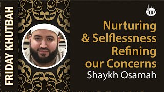 Nurturing Selflessness amp Refining our Concerns  Shaykh Osamah [upl. by Marrissa]