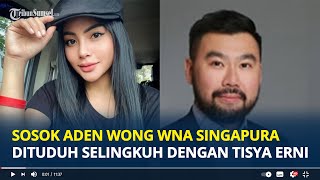 SOSOK Aden Wong WNA Singapura yang Dituding Selingkuh dengan Pedangdut Tisya Erni Pengusaha Kaya [upl. by Marena74]