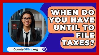 When Do You Have Until To File Taxes  CountyOfficeorg [upl. by Sivek]