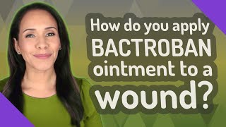 How do you apply BACTROBAN ointment to a wound [upl. by Uziel]