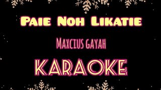 KARAOKE  Paie Noh Likatie  Maxcius Gayah [upl. by Brunhilda]