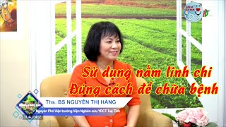 Sử dụng nấm linh chi đúng cách để chữa bệnh  Bác Sĩ Của Bạn  2021 [upl. by Yrneh]