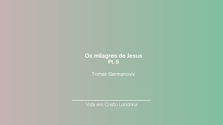 Os milagres de Jesus pt 5  Tomaz Germanovix [upl. by Aiciled]