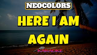 HERE I AM AGAIN  NEOCOLORS  KARAOKE HD [upl. by Azirb]