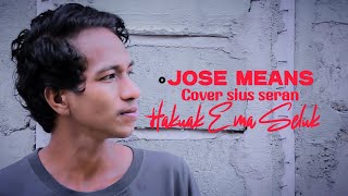 JOSE MEANS  HAKAUAK EMA SELUK  COVER SIUS SERAN [upl. by Yna109]