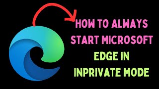 How to Always Start Microsoft Edge in InPrivate Mode on Windows 11 [upl. by Dorraj821]