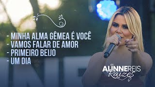 Medley  Minha alma gêmea é você Vamos falar de amor Primeiro beijo Um dia  Alinne Reis Raízes [upl. by Melvena]