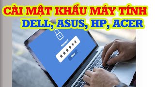 Cách cài mật khẩu máy tính Dell Asus Hp Acer nhanh và đơn giản [upl. by Saerdna]