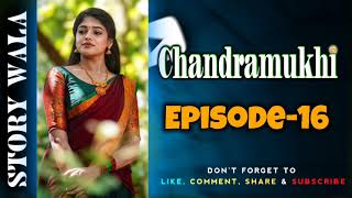 Chandramukhi Ki Kahani Episode 16  Chandramukhi Ki Kahani  Story Wala [upl. by Eiryk]