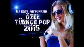 YENİ TÜRKÇE POP REMİX ÖZEL SET 2015 DJ ENİS AKTOPRAK [upl. by Zubkoff]