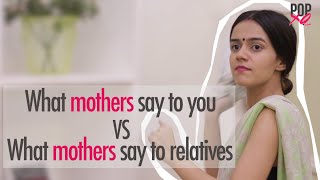 What Mothers Say To Us VS What They Say To Relatives  POPxo [upl. by Enamrahs811]