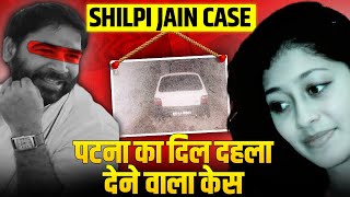 पटना का वो केस जिसमे पुलिस रक्षक से भक्षक बन गए थे  Shilpi Jain Case  शिल्पी जैन केस की सच्चाई [upl. by Abad518]