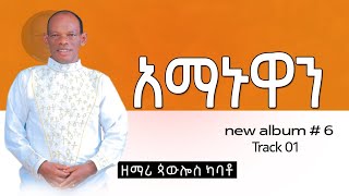 ዘማሪ ጳውሎስ ካባቶPawlos Kabato Volume 6 አዲስ አልበም ተለቀቀ Ammanuwan አማኑዋን [upl. by Nahsar851]