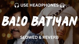 BALO BATIYAN Slowed amp Reverb  Ali Zafar X Atta Ullah Khan Esakhelvi [upl. by Emmalynne]