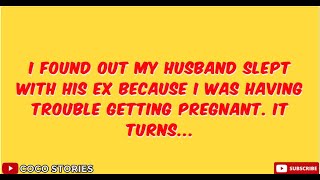 I Found Out My Husband Slept With His Ex Because I Was Having Trouble Getting Pregnant It Turns [upl. by Pamela]