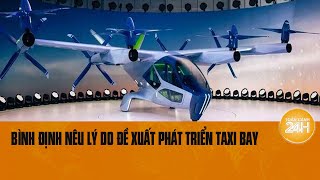 Bình Định nêu lý do đề xuất phát triển taxi bay để phục vụ du lịch  Toàn cảnh 24h [upl. by Anialed]