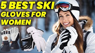 6 Best Ski Gloves for Women of 2024 6 Warm Waterproof Ski Gloves for Women [upl. by Ayerhs]