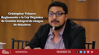 Cristopher Velasco l Reglamento a la Ley Orgánica de Gestión Integral de riesgos de desastres [upl. by Eirrek620]