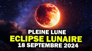 18 septembre 2024  PLEINE LUNE Cet ECLIPSE lunaire va tout bousculer [upl. by Rehoptsirhc]