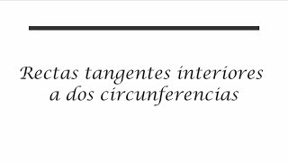 4Rectas tangentes interiores a dos circunferencias [upl. by Kreit278]