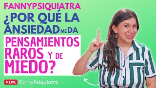 FANNY PSIQUIATRA  ¿POR QUÉ LA ANSIEDAD ME DA PENSAMIENTOS RAROS Y DE MIEDO [upl. by Llewen]