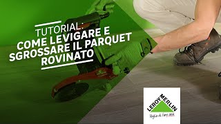 Tutorial come levigare e sgrossare il parquet rovinato  Leroy Merlin [upl. by Krishna]