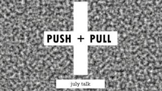 July Talk  Push  Pull [upl. by Rednav]