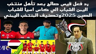 للتاريخ 🔥تصريح قيس صالح بعد تأهل منتخب اليمن الي كاس اسيا للشباب الصين وتصنيف منتخب اليمن الصادم [upl. by Zeidman]