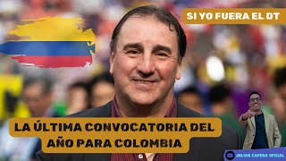 🚨🇨🇴 LA ÚLTIMA CONVOCATORIA DE COLOMBIA EN EL AÑO…SI YO FUERA EL DT 👨🏻‍🏫 [upl. by Laurianne]