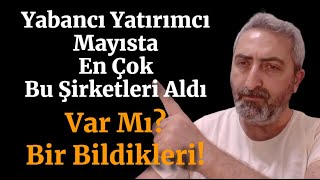 Yabancı Yatırımcının Mayısta En Çok Aldığı Hisse Senetleri [upl. by Dorahs521]