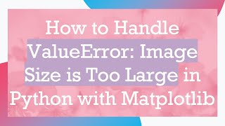 How to Handle ValueError Image Size is Too Large in Python with Matplotlib [upl. by Grazia]