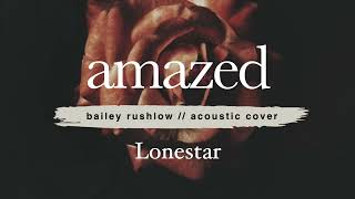 Amazed AUDIO Lonestar acoustic cover Bailey Rushlow [upl. by Eimia]