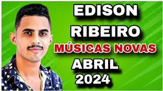 EDISON RIBEIRO  MÚSICAS NOVAS  REPERTÓRIO NOVO ABRIL 2024 [upl. by Ellerrehs]