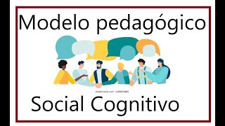 MODELO PEDAGOGICO SOCIAL COGNITIVO [upl. by Enelyk179]