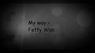 My way fetty wap lyrics [upl. by Anelrihs216]